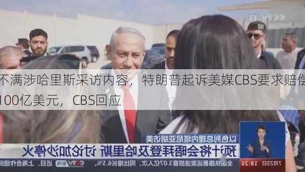 不满涉哈里斯采访内容，特朗普起诉美媒CBS要求赔偿100亿美元，CBS回应