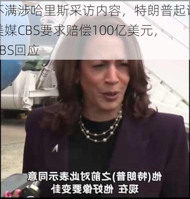 不满涉哈里斯采访内容，特朗普起诉美媒CBS要求赔偿100亿美元，CBS回应