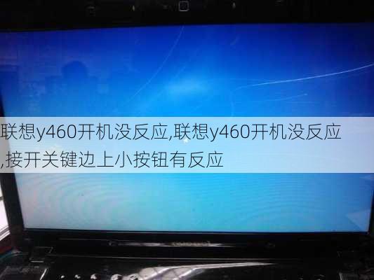 联想y460开机没反应,联想y460开机没反应,接开关键边上小按钮有反应