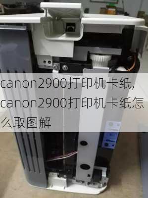 canon2900打印机卡纸,canon2900打印机卡纸怎么取图解