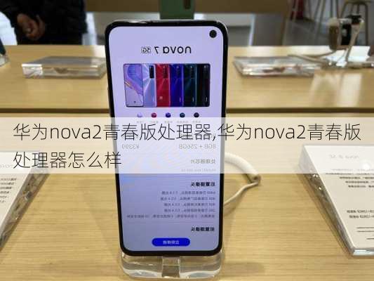 华为nova2青春版处理器,华为nova2青春版处理器怎么样