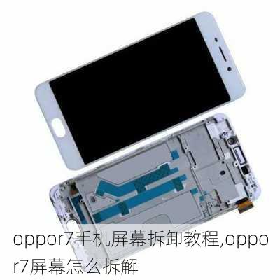 oppor7手机屏幕拆卸教程,oppor7屏幕怎么拆解