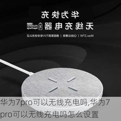 华为7pro可以无线充电吗,华为7pro可以无线充电吗怎么设置