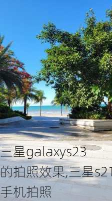 三星galaxys23的拍照效果,三星s21手机拍照