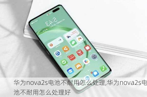 华为nova2s电池不耐用怎么处理,华为nova2s电池不耐用怎么处理好