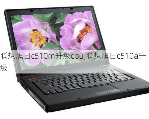 联想旭日c510m升级cpu,联想旭日c510a升级