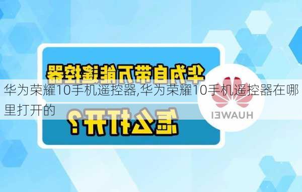 华为荣耀10手机遥控器,华为荣耀10手机遥控器在哪里打开的