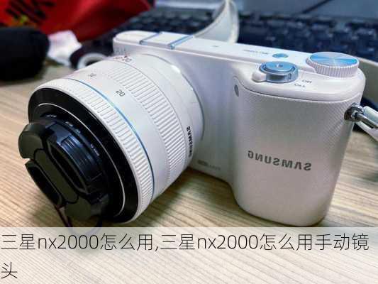 三星nx2000怎么用,三星nx2000怎么用手动镜头