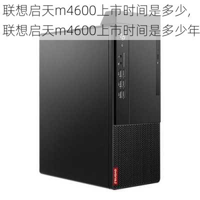 联想启天m4600上市时间是多少,联想启天m4600上市时间是多少年