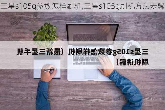 三星s105g参数怎样刷机,三星s105g刷机方法步骤