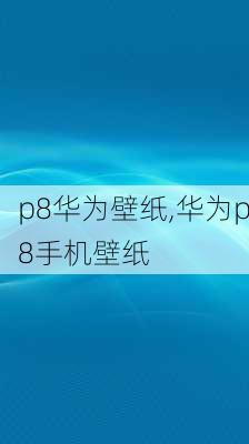 p8华为壁纸,华为p8手机壁纸