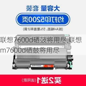 联想7600d硒鼓将用尽,联想m7600d硒鼓将用尽