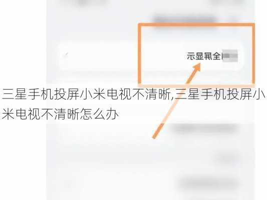 三星手机投屏小米电视不清晰,三星手机投屏小米电视不清晰怎么办