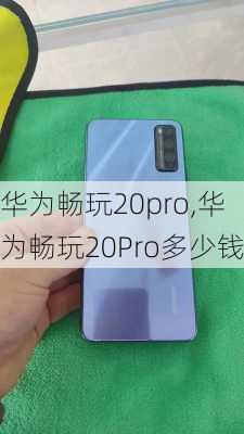 华为畅玩20pro,华为畅玩20Pro多少钱