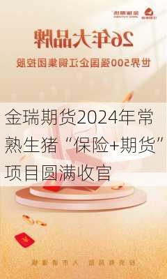 金瑞期货2024年常熟生猪“保险+期货”项目圆满收官