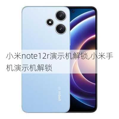 小米note12r演示机解锁,小米手机演示机解锁