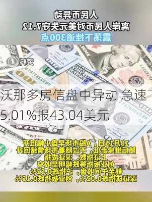 沃那多房信盘中异动 急速下挫5.01%报43.04美元