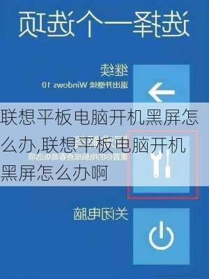 联想平板电脑开机黑屏怎么办,联想平板电脑开机黑屏怎么办啊