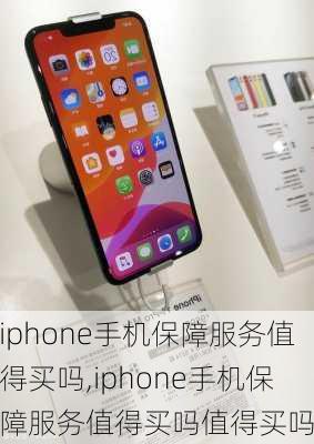 iphone手机保障服务值得买吗,iphone手机保障服务值得买吗值得买吗