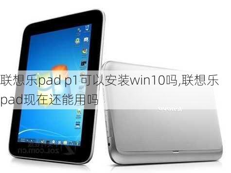 联想乐pad p1可以安装win10吗,联想乐pad现在还能用吗