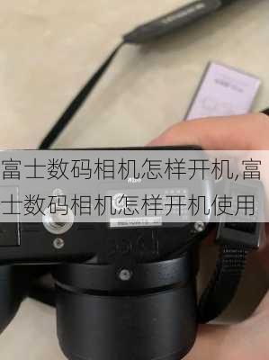 富士数码相机怎样开机,富士数码相机怎样开机使用