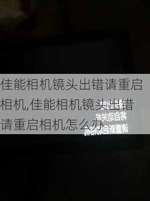 佳能相机镜头出错请重启相机,佳能相机镜头出错请重启相机怎么办