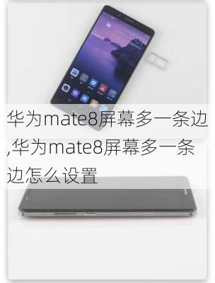 华为mate8屏幕多一条边,华为mate8屏幕多一条边怎么设置