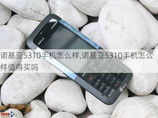 诺基亚5310手机怎么样,诺基亚5310手机怎么样值得买吗