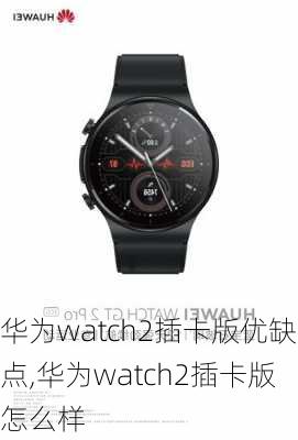 华为watch2插卡版优缺点,华为watch2插卡版怎么样