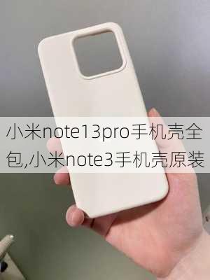 小米note13pro手机壳全包,小米note3手机壳原装