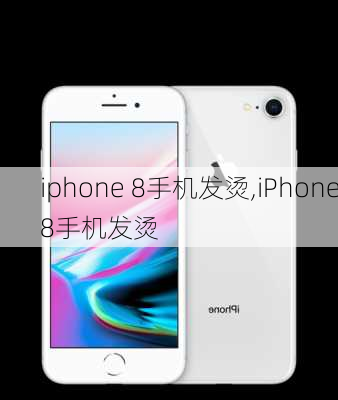 iphone 8手机发烫,iPhone8手机发烫