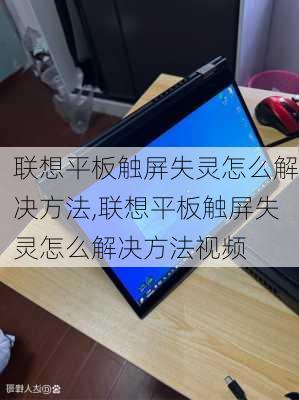 联想平板触屏失灵怎么解决方法,联想平板触屏失灵怎么解决方法视频