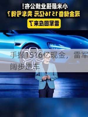 手握1516亿现金，雷军阔步造车