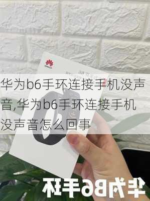 华为b6手环连接手机没声音,华为b6手环连接手机没声音怎么回事