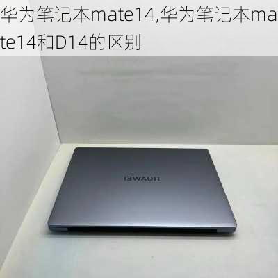 华为笔记本mate14,华为笔记本mate14和D14的区别