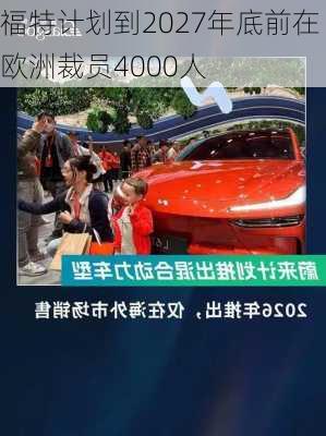 福特计划到2027年底前在欧洲裁员4000人