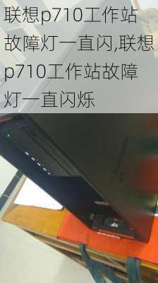 联想p710工作站故障灯一直闪,联想p710工作站故障灯一直闪烁