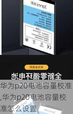 华为p20电池容量校准,华为p20电池容量校准怎么设置