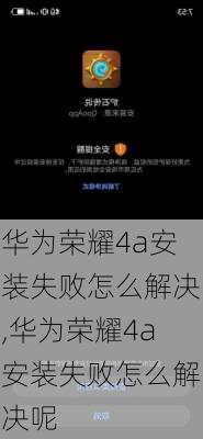 华为荣耀4a安装失败怎么解决,华为荣耀4a安装失败怎么解决呢