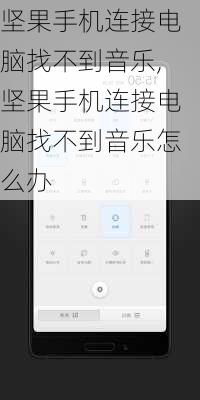 坚果手机连接电脑找不到音乐,坚果手机连接电脑找不到音乐怎么办