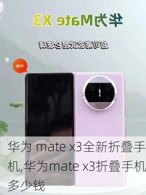 华为 mate x3全新折叠手机,华为mate x3折叠手机多少钱