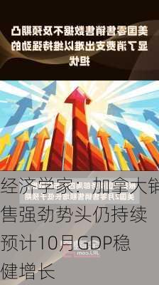 经济学家：加拿大销售强劲势头仍持续 预计10月GDP稳健增长