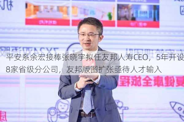 平安系余宏接棒张晓宇拟任友邦人寿CEO，5年开设8家省级分公司，友邦版图扩张亟待人才输入