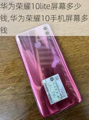 华为荣耀10lite屏幕多少钱,华为荣耀10手机屏幕多少钱