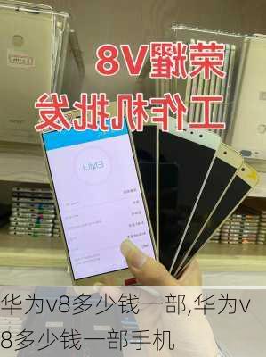 华为v8多少钱一部,华为v8多少钱一部手机