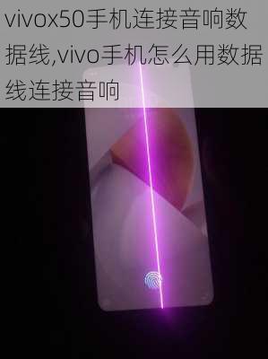 vivox50手机连接音响数据线,vivo手机怎么用数据线连接音响