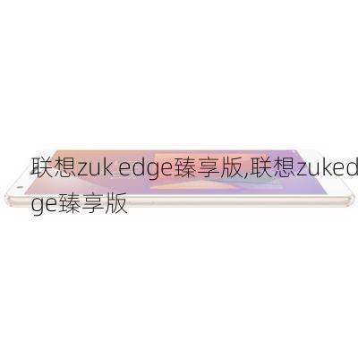 联想zuk edge臻享版,联想zukedge臻享版