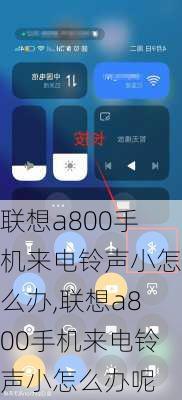 联想a800手机来电铃声小怎么办,联想a800手机来电铃声小怎么办呢