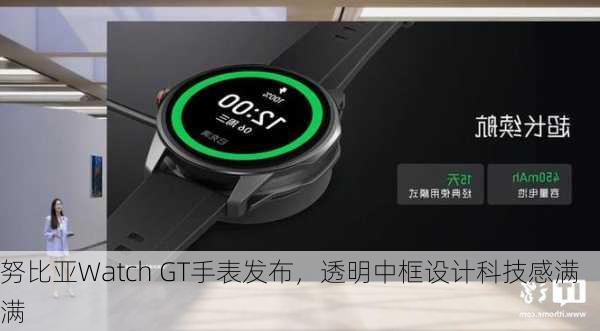 努比亚Watch GT手表发布，透明中框设计科技感满满