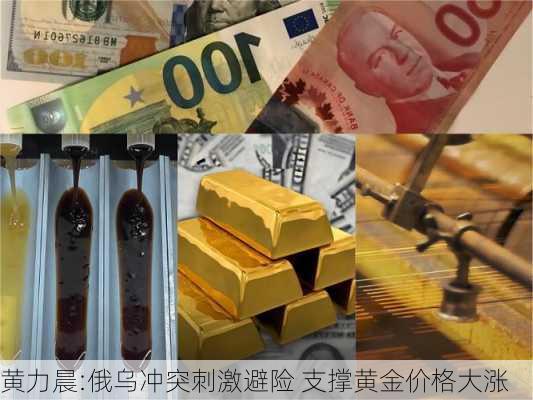 黄力晨:俄乌冲突刺激避险 支撑黄金价格大涨